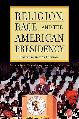 Religion, Race, and the American Presidency - Espinosa, Gastn (Contributions by), and Calfano, Brian Robert (Contributions by), and Dalin, David G (Contributions by)