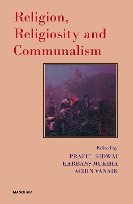 Religion, Religiosity, and Communalism - Mukhia, Harbans, and Bidwai, Praful, and Vanaik, Achin