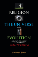Religion, the Universe and Evolution: A Down-To-Earth, No Nonsense Reality Check