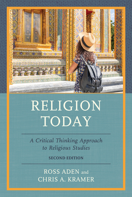 Religion Today: A Critical Thinking Approach to Religious Studies - Aden, Ross, and Kramer, Chris A