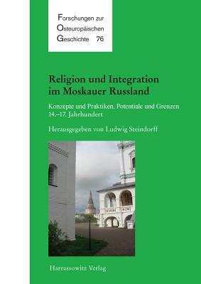 Religion Und Integration Im Moskauer Russland: Konzepte Und Praktiken, Potentiale Und Grenzen Im 14.-17. Jahrhundert - Steindorff, Ludwig (Editor)