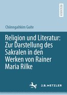 Religion und Literatur: Zur Darstellung des Sakralen in den Werken von Rainer Maria Rilke