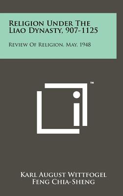 Religion Under The Liao Dynasty, 907-1125: Review Of Religion, May, 1948 - Wittfogel, Karl August, and Chia-Sheng, Feng