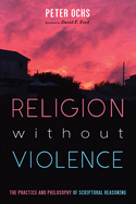 Religion Without Violence: The Practice and Philosophy of Scriptural Reasoning