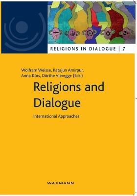 Religions and Dialogue: International Approaches - Weie, Wolfram (Contributions by), and Amirpur, Katajun (Contributions by), and Krs, Anna (Contributions by)