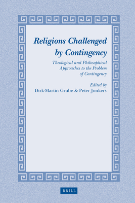 Religions Challenged by Contingency: Theological and Philosophical Approaches to the Problem of Contingency - Grube, Dirk-Martin, and Jonkers, Peter