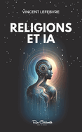 Religions et IA: Plongez dans un monde o? la technologie rencontre la spiritualit? d?couvrez comment l'IA red?finit les pratiques religieuses