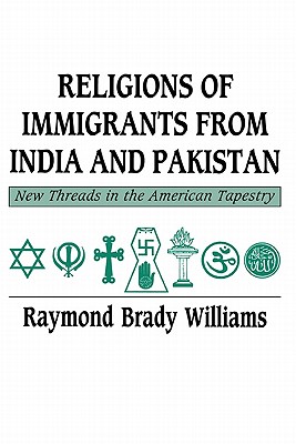 Religions of Immigrants from India and Pakistan: New Threads in the American Tapestry - Williams, Raymond Brady