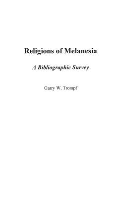 Religions of Melanesia: A Bibliographic Survey - Trompf, Garry