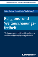 Religions- Und Weltanschauungsfreiheit: Verfassungsrechtliche Grundlagen Und Konfessionelle Perspektiven Auf Ein Zentrales Konzept Pluralistischer Gesellschaften