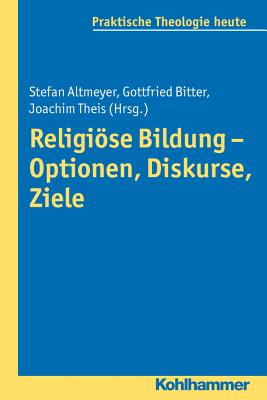Religiose Bildung - Optionen, Diskurse, Ziele - Altmeyer, Stefan (Editor), and Bitter, Gottfried (Editor), and Theis, Joachim (Editor)