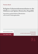 Religiose Geheimniskommunikation in Der Mittleren Und Spaten Romischen Republik: Separatheit, Gesellschaftliche Offentlichkeit Und Zivisches Ordnungshandeln