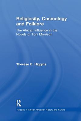 Religiosity, Cosmology and Folklore: The African Influence in the Novels of Toni Morrison - Higgins, Therese E.