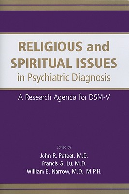 Religious and Spiritual Issues in Psychiatric Diagnosis: A Research Agenda for DSM-V - Peteet, John R, and Lu, Francis G, and Narrow, William E