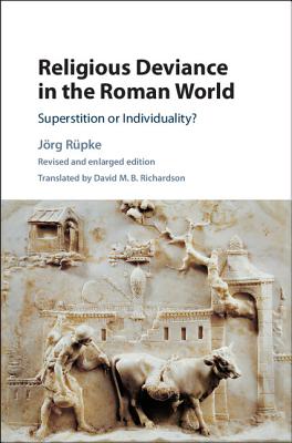 Religious Deviance in the Roman World: Superstition or Individuality? - Rpke, Jrg, and Richardson, David M. B. (Translated by)