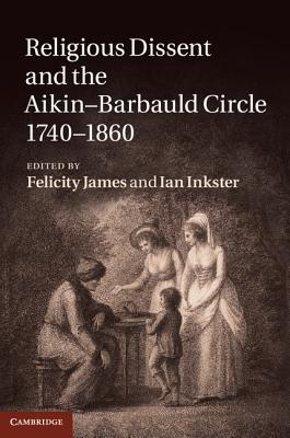 Religious Dissent and the Aikin-Barbauld Circle, 1740-1860 - James, Felicity (Editor), and Inkster, Ian (Editor)