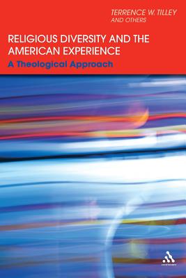 Religious Diversity and the American Experience: A Theological Approach - Tilley, Terrence W