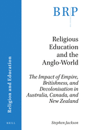 Religious Education and the Anglo-World: The Impact of Empire, Britishness, and Decolonisation in Australia, Canada, and New Zealand