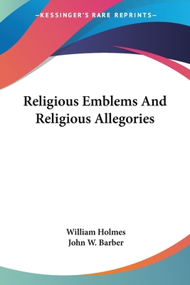 Religious Emblems And Religious Allegories - Holmes, William, Professor, and Barber, John W