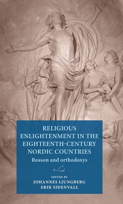 Religious Enlightenment in the Eighteenth-Century Nordic Countries: Reason and Orthodoxy - Ljungberg, Johannes (Editor), and Sidenvall, Erik (Editor)