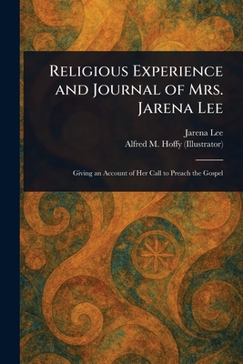 Religious Experience and Journal of Mrs. Jarena Lee - Lee, Jarena, and Hoffy, Alfred M