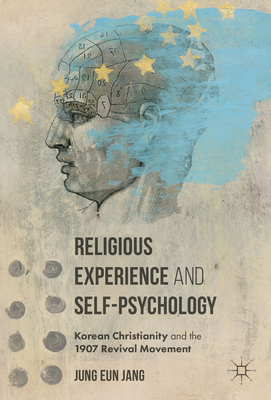 Religious Experience and Self-Psychology: Korean Christianity and the 1907 Revival Movement - Jang, Jung Eun