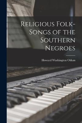 Religious Folk-songs of the Southern Negroes - Odum, Howard Washington 1884-1954 (Creator)