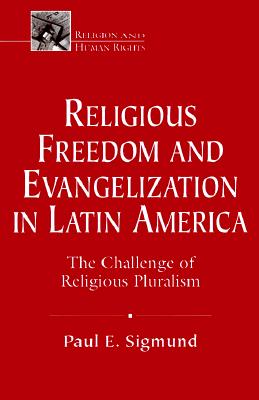 Religious Freedom and Evangelism in Latin America: Linking Pluralism and Democrary - Sigmund, Paul E (Editor)