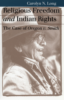 Religious Freedom and Indian Rights: The Case of Oregon V. Smith - Long, Carolyn N