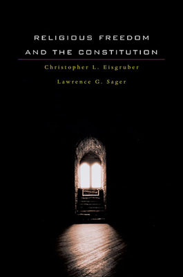 Religious Freedom and the Constitution - Eisgruber, Christopher L, and Sager, Lawrence G, Dean