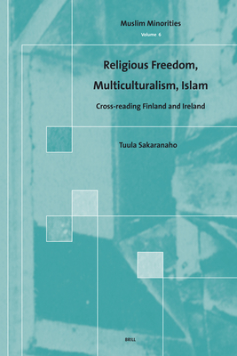 Religious Freedom, Multiculturalism, Islam: Cross-Reading Finland and Ireland - Sakaranaho, Tuula