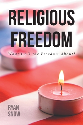 Religious Freedom: What's All the Freedom About? - Snow, Ryan