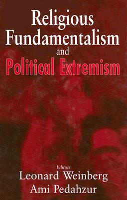 Religious Fundamentalism and Political Extremism - Pedahzur, Ami (Editor), and Weinberg, Leonard (Editor)