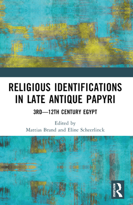 Religious Identifications in Late Antique Papyri: 3rd--12th Century Egypt - Brand, Mattias (Editor), and Scheerlinck, Eline (Editor)