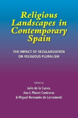 Religious Landscapes in Contemporary Spain: The Impact of Secularization on Religious Pluralism - Planet Contreras, Ana I. (Editor), and Larramendi, Miguel Hernando de (Editor), and Cueva, Julio de la (Editor)