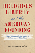 Religious Liberty and the American Founding: Natural Rights and the Original Meanings of the First Amendment Religion Clauses