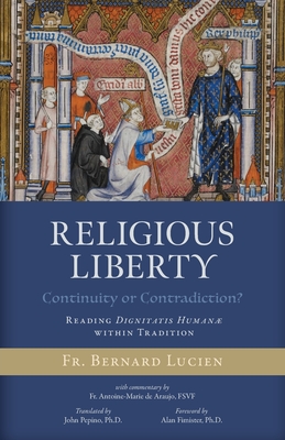 Religious Liberty (Continuity or Contradiction?): Reading Dignitatis Human within Tradition - Lucien, Bernard, and de Araujo Fsvf, Antoine-Marie, and Pepino, John (Translated by)