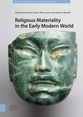 Religious Materiality in the Early Modern World - Ivanic, Suzanna (Editor), and Laven, Mary (Editor), and Morrall, Andrew (Editor)