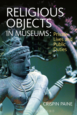 Religious Objects in Museums: Private Lives and Public Duties - Paine, Crispin