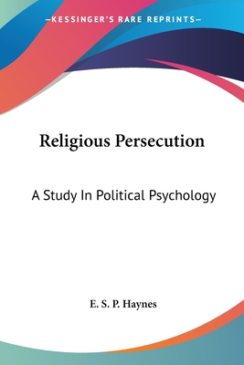 Religious Persecution: A Study In Political Psychology - Haynes, E S P