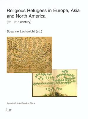 Religious Refugees in Europe, Asia and North America: (6th - 21st Century) Volume 4 - Lachenicht, Susanne (Editor)