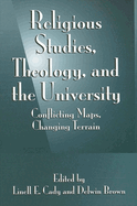 Religious Studies, Theology, and the University: Conflicting Maps, Changing Terrain