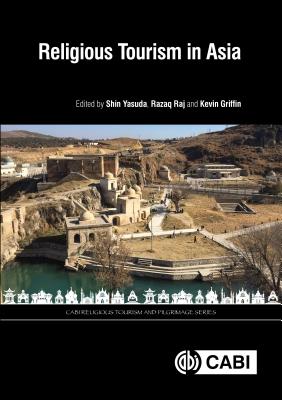Religious Tourism in Asia: Tradition and Change through Case Studies and Narratives - Yasuda, Shin (Editor), and Raj, Razaq, Dr. (Editor), and Griffin, Kevin (Editor)