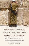 Religious Zionism, Jewish Law, and the Morality of War: How Five Rabbis Confronted One of Modern Judaism's Greatest Challenges