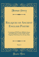 Reliques of Ancient English Poetry, Vol. 3: Consisting of Old Heroic Ballads, Songs, and Other Pieces of Our Earlier Poets, Together with Some Few of Later Date (Classic Reprint)