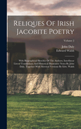 Reliques Of Irish Jacobite Poetry: With Biographical Sketches Of The Authors, Interlinear Literal Translations And Historical Illustrative Notes By John Daly, Together With Metrical Versions By Edw. Walsh; Volume 2