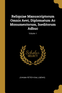 Reliquiae Manuscriptorum Omnis Aevi, Diplomatum Ac Monumentorum, Ineditorum Adhuc; Volume 1