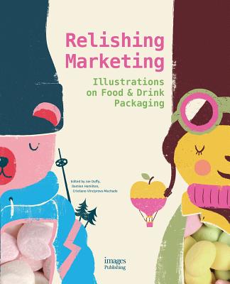 Relishing Marketing: Illustrations of Food & Drink Packaging - Duffy, Joe (Editor), and Hamilton, Damian (Editor), and Machado, Cristiano Vinciprova (Editor)