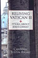 Reliving Vatican II: It's All about Jesus Christ - Rigali, Justin, Archbishop