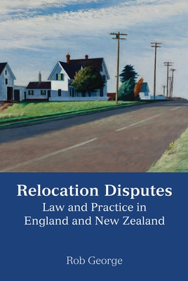 Relocation Disputes: Law and Practice in England and New Zealand - George, Rob